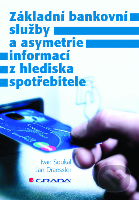 E-kniha: Základní bankovní služby a asymetrie informací z hlediska spotřebitele (Ivan Soukal a Jan Draessler). Grada, 2014 E-kniha: Základní bankovní služby a asymetrie informací z hlediska spotřebitele (Ivan Soukal a Jan Draessler). Grada, 2014