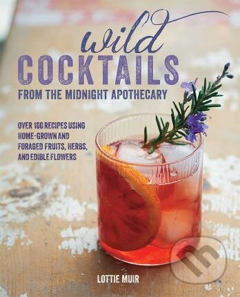 Kniha: Wild Cocktails from The Midnight Apothecary (Lottie Muir). CICO Books, 2019 Kniha: Wild Cocktails from The Midnight Apothecary (Lottie Muir). CICO Books, 2019