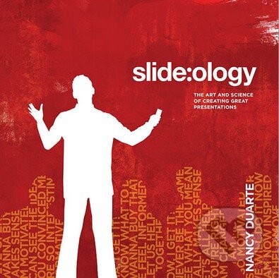 Kniha: Slide:ology (Nancy Duarte). O´Reilly, 2008 Kniha: Slide:ology (Nancy Duarte). O´Reilly, 2008
