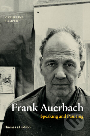 Kniha: Frank Auerbach: Speaking and Painting (Catherine Lampert). Thames & Hudson, 2015 Kniha: Frank Auerbach: Speaking and Painting (Catherine Lampert). Thames & Hudson, 2015