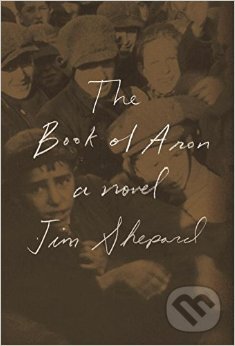 Kniha: The Book of Aron (Jim Shepard). Random House, 2015 Kniha: The Book of Aron (Jim Shepard). Random House, 2015
