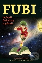 Kniha: Fubi - nejlepší fotbalista v galaxii (Guntner Karsten). Mladá fronta, 2015 Kniha: Fubi - nejlepší fotbalista v galaxii (Guntner Karsten). Mladá fronta, 2015