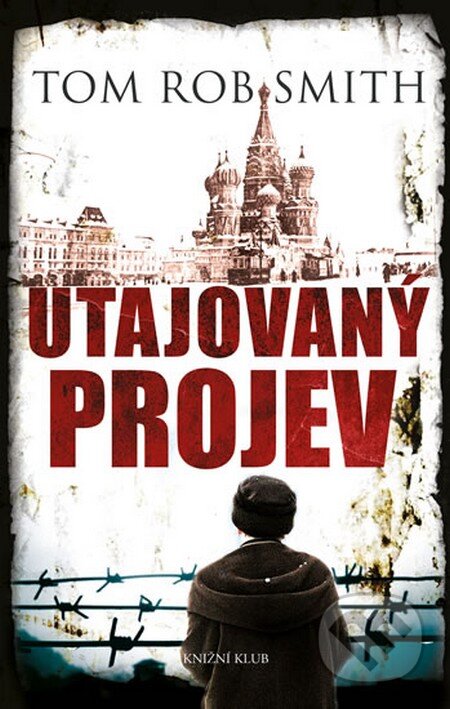 Kniha: Utajovaný projev (Tom Rob Smith). Knižní klub, 2015 Kniha: Utajovaný projev (Tom Rob Smith). Knižní klub, 2015