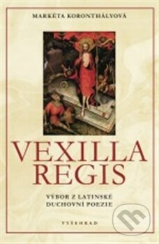 Kniha: Vexilla Regis (Markéta Koronthályová). Vyšehrad, 2013 Kniha: Vexilla Regis (Markéta Koronthályová). Vyšehrad, 2013