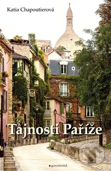 Kniha: Tajnosti Paříže (Katia Chapoutier). Garamond, 2015 Kniha: Tajnosti Paříže (Katia Chapoutier). Garamond, 2015