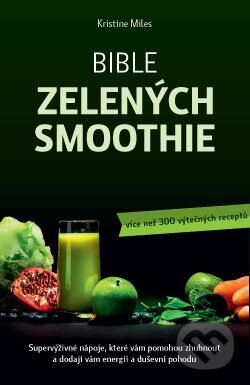 Kniha: Bible zelených smoothies (Kristina Miles). ANAG, 2015 Kniha: Bible zelených smoothies (Kristina Miles). ANAG, 2015