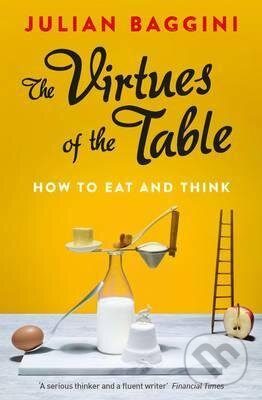 Kniha: The Virtues of the Table (Julian Baggini). Granta Books, 2015 Kniha: The Virtues of the Table (Julian Baggini). Granta Books, 2015