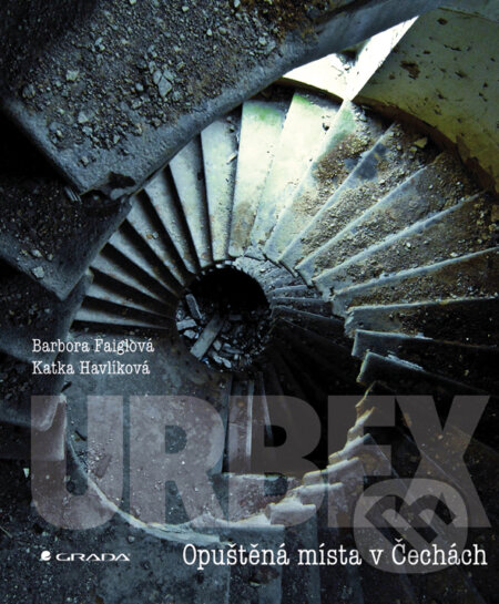 E-kniha: URBEX (Barbora Faiglová a Katka Havlíková). Grada, 2014 E-kniha: URBEX (Barbora Faiglová a Katka Havlíková). Grada, 2014