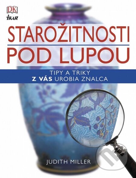 Kniha: Starožitnosti pod lupou (Judith Miller). Ikar, 2015 Kniha: Starožitnosti pod lupou (Judith Miller). Ikar, 2015
