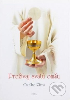 Kniha: Prežívaj svätú omšu (Catalina Rivas). Zaex, 2015 Kniha: Prežívaj svätú omšu (Catalina Rivas). Zaex, 2015