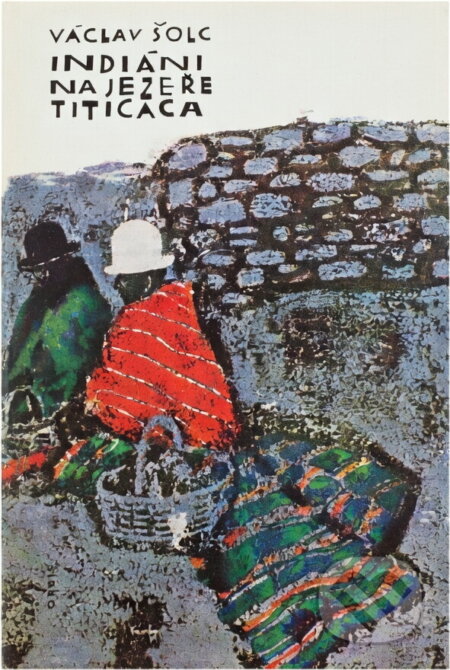 Kniha: Indiáni na jezeře Titicaca (Václav Šolc). Orbis, 1966 Kniha: Indiáni na jezeře Titicaca (Václav Šolc). Orbis, 1966
