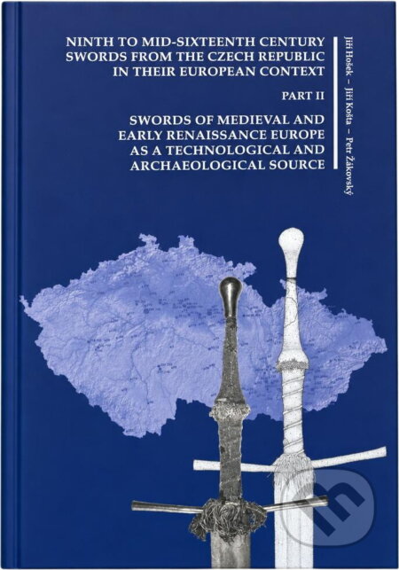 Kniha: Ninth to mid-sixteenth century swords from the Czech Republic in their European context (Jiří Hošek, Jiří Košta a Petr Žákovský). , 2021 Kniha: Ninth to mid-sixteenth century swords from the Czech Republic in their European context (Jiří Hošek, Jiří Košta a Petr Žákovský). , 2021