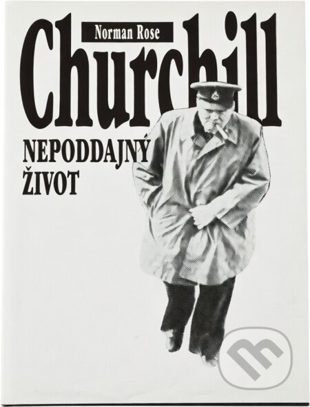 Kniha: Churchill : nepoddajný život (Norman Rose). Cesty, 1995 Kniha: Churchill : nepoddajný život (Norman Rose). Cesty, 1995