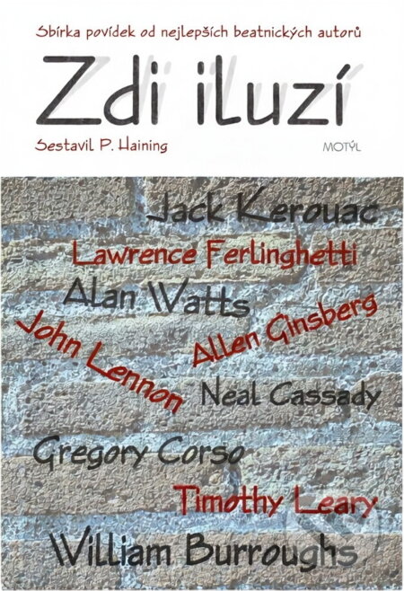 Kniha: Zdi iluzí : sbírka povídek od nejlepších beatnických autorů (Jack Kerouac, Alan Watts, Lawrence Ferlinghetti, Neal Cassady, John Lennon, Gregory Corso, Allen Ginsberg, Timothy Leary a William S. Burroughs). Motýľ, 1998 Kniha: Zdi iluzí : sbírka povídek od nejlepších beatnických autorů (Jack Kerouac, Alan Watts, Lawrence Ferlinghetti, Neal Cassady, John Lennon, Gregory Corso, Allen Ginsberg, Timothy Leary a William S. Burroughs). Motýľ, 1998