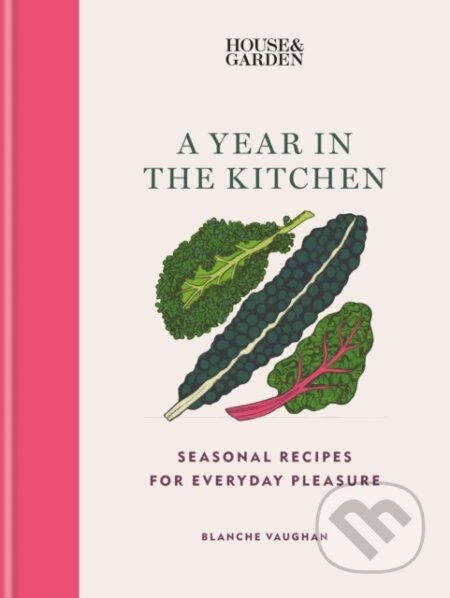 Kniha: House & Garden A Year in the Kitchen (Blanche Vaughan). Mitchell Beazley, 2023 Kniha: House & Garden A Year in the Kitchen (Blanche Vaughan). Mitchell Beazley, 2023