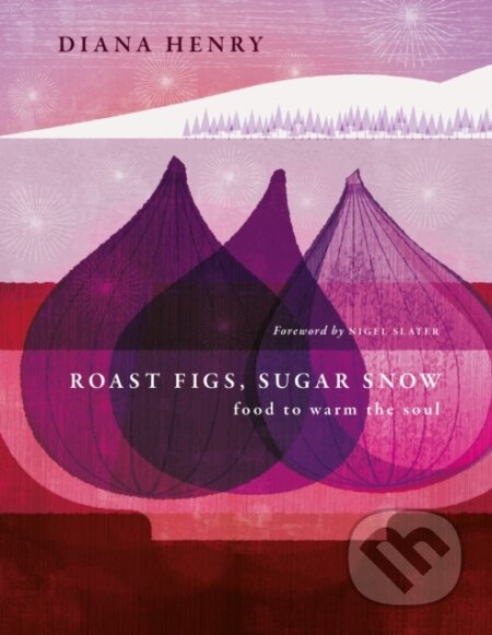 Kniha: Roast Figs, Sugar Snow (Diana Henry). Aster, 2023 Kniha: Roast Figs, Sugar Snow (Diana Henry). Aster, 2023