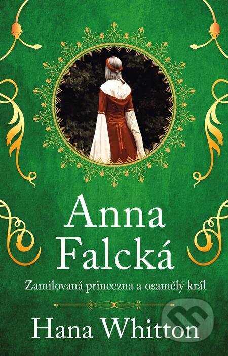 E-kniha: Anna Falcká - Zamilovaná princezna a osamělý král (Hana Whitton). Ikar CZ, 2023 E-kniha: Anna Falcká - Zamilovaná princezna a osamělý král (Hana Whitton). Ikar CZ, 2023