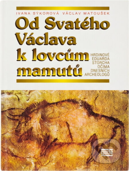Kniha: Od Svatého Václava k lovcům mamutů : hrdinové Eduarda Štorcha očima dnešních archeologů (Ivana Sýkorová a Václav Matoušek). Epocha, 1998 Kniha: Od Svatého Václava k lovcům mamutů : hrdinové Eduarda Štorcha očima dnešních archeologů (Ivana Sýkorová a Václav Matoušek). Epocha, 1998