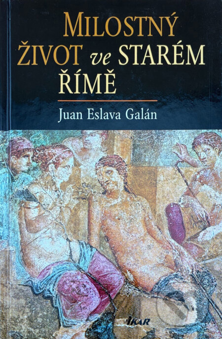 Kniha: Milostný život ve starém Římě (Juan Eslava Galán). Ikar, 2004 Kniha: Milostný život ve starém Římě (Juan Eslava Galán). Ikar, 2004