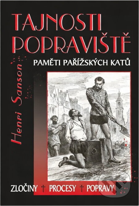Kniha: Tajnosti popraviště : paměti pařížských katů : zločiny, procesy, popravy (Charles Henri Sanson). , 2004 Kniha: Tajnosti popraviště : paměti pařížských katů : zločiny, procesy, popravy (Charles Henri Sanson). , 2004