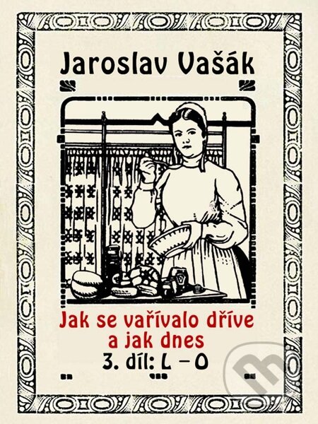 Jak se vařívalo kdysi a jak dnes 3, L-O - Jaroslav Vašák, Nakladatelství Viking