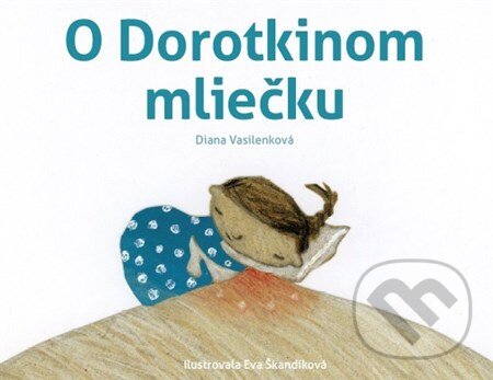 Kniha: O Dorotkinom mliečku (Diana Vasilenková). Tomáš Desat, 2014 Kniha: O Dorotkinom mliečku (Diana Vasilenková). Tomáš Desat, 2014