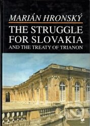 Kniha: The Struggle for Slovakia and the treaty of Trianon (Marián Hronský). VEDA, 2001 Kniha: The Struggle for Slovakia and the treaty of Trianon (Marián Hronský). VEDA, 2001