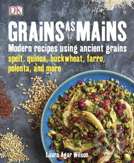 Kniha: Grains As Mains (Laura Agar Wilson). Dorling Kindersley, 2015 Kniha: Grains As Mains (Laura Agar Wilson). Dorling Kindersley, 2015