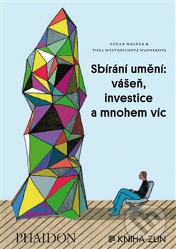 Kniha: Sbírání umění: vášeň, investice a mnohem víc (Ethan Wagner a Thea Westreichová Wagnerová). Kniha Zlín, 2015 Kniha: Sbírání umění: vášeň, investice a mnohem víc (Ethan Wagner a Thea Westreichová Wagnerová). Kniha Zlín, 2015