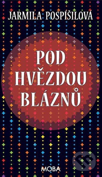Kniha: Pod hvězdou bláznů (Jarmila Pospíšilová). Moba, 2016 Kniha: Pod hvězdou bláznů (Jarmila Pospíšilová). Moba, 2016