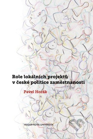 Role lokálních projektů v české politice zaměstnanosti - Pavel Horák, Masarykova univerzita, 2015