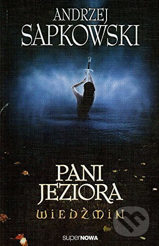 Kniha: Wiedzmin: Pani Jeziora (Andrzej Sapkowski). SuperNowa, 2014 Kniha: Wiedzmin: Pani Jeziora (Andrzej Sapkowski). SuperNowa, 2014