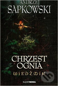 Kniha: Wiedzmin: Chrzest ognia (Andrzej Sapkowski). SuperNowa, 2014 Kniha: Wiedzmin: Chrzest ognia (Andrzej Sapkowski). SuperNowa, 2014