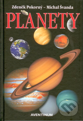 Kniha: Planety (Michal Švanda a Zdeněk Pokorný). Aventinum, 2015 Kniha: Planety (Michal Švanda a Zdeněk Pokorný). Aventinum, 2015