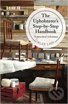 Kniha: The Upholsterer's Step-by-Step Handbook (Alex Law). Pavilion, 2015 Kniha: The Upholsterer's Step-by-Step Handbook (Alex Law). Pavilion, 2015
