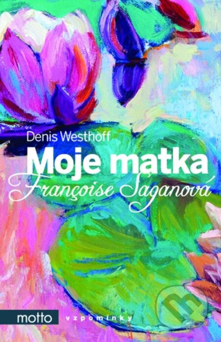 Kniha: Moje matka Françoise Saganová (Denis Westhoff). Motto, 2015 Kniha: Moje matka Françoise Saganová (Denis Westhoff). Motto, 2015