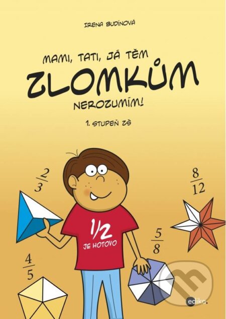 Kniha: Mami, tati, já těm zlomkům nerozumím (Irena Budínová). Edika, 2015 Kniha: Mami, tati, já těm zlomkům nerozumím (Irena Budínová). Edika, 2015