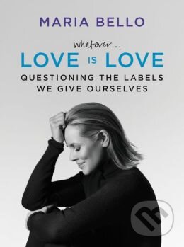 Kniha: Whatever... Love Is Love (Maria Bello). Dey Street Books, 2015 Kniha: Whatever... Love Is Love (Maria Bello). Dey Street Books, 2015