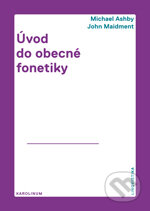 Kniha: Úvod do obecné fonetiky (Michael Ashby a John Maidment). Univerzita Karlova v Praze, 2015 Kniha: Úvod do obecné fonetiky (Michael Ashby a John Maidment). Univerzita Karlova v Praze, 2015