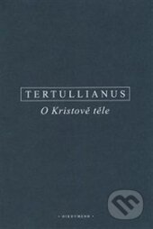 Kniha: O Kristově těle (Tertullianus). OIKOYMENH, 2015 Kniha: O Kristově těle (Tertullianus). OIKOYMENH, 2015