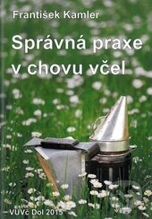 Kniha: Správná praxe v chovu včel (František Kamler). Výzkumný ústav včelařský v Dole, 2015 Kniha: Správná praxe v chovu včel (František Kamler). Výzkumný ústav včelařský v Dole, 2015