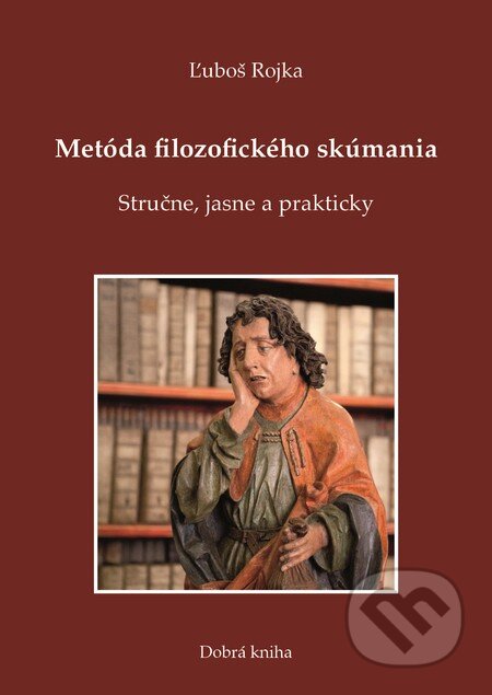 Kniha: Metóda filozofického skúmania (Ľuboš Rojka). Dobrá kniha, 2015 Kniha: Metóda filozofického skúmania (Ľuboš Rojka). Dobrá kniha, 2015