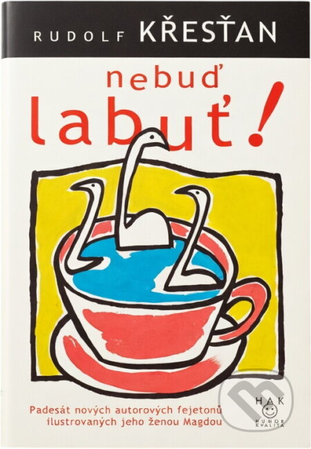 Kniha: Nebuď labuť! : padesát nových autorových fejetonů ilustrovaných jeho ženou Magdou (Rudolf Křesťan). HAK, 1999 Kniha: Nebuď labuť! : padesát nových autorových fejetonů ilustrovaných jeho ženou Magdou (Rudolf Křesťan). HAK, 1999