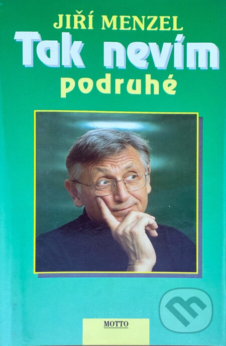 Kniha: Tak nevím podruhé (Jiří Menzel). Motto, 1998 Kniha: Tak nevím podruhé (Jiří Menzel). Motto, 1998