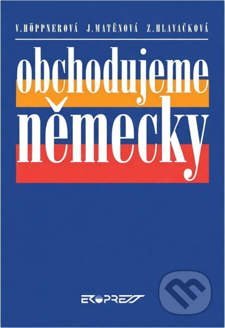 Kniha: Obchodujeme německy (Věra Höppnerová, Zuzana Gelnarová a Jarmila Matěnová). Ekopress, 1997 Kniha: Obchodujeme německy (Věra Höppnerová, Zuzana Gelnarová a Jarmila Matěnová). Ekopress, 1997