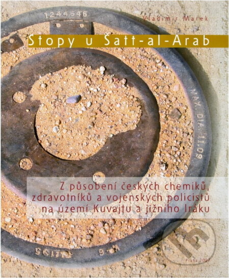 Kniha: Stopy u Šatt-a-Arab : z působení českých chemiků, zdravotníků a vojenských policistů na území Kuvajtu a jižního Iráku (Vladimír Marek). , 2007 Kniha: Stopy u Šatt-a-Arab : z působení českých chemiků, zdravotníků a vojenských policistů na území Kuvajtu a jižního Iráku (Vladimír Marek). , 2007