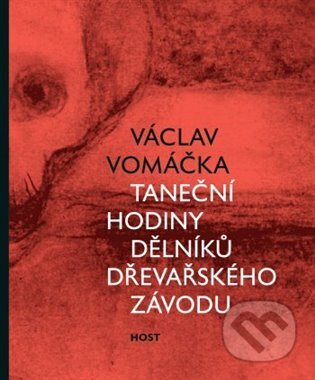 Kniha: Taneční hodiny dělníků dřevařského závodu (Václav Vomáčka). Host, 2023 Kniha: Taneční hodiny dělníků dřevařského závodu (Václav Vomáčka). Host, 2023