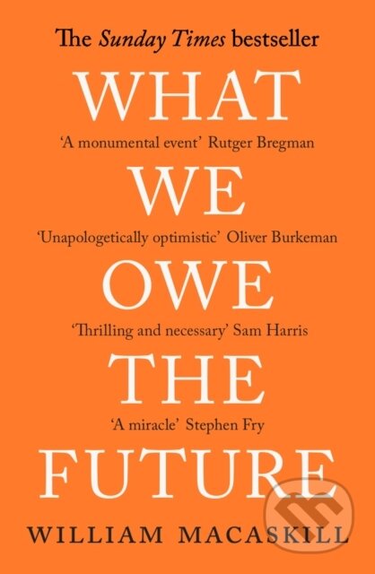 Kniha: What We Owe The Future (William MacAskill). Oneworld, 2023 Kniha: What We Owe The Future (William MacAskill). Oneworld, 2023