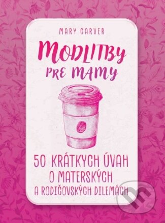 Kniha: Modlitby pre mamy (Mary Carver). Christian Project Support, 2024 Kniha: Modlitby pre mamy (Mary Carver). Christian Project Support, 2024