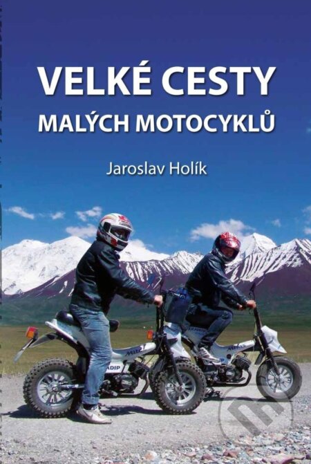 Kniha: Velké cesty malých motocyklů (Jaroslav Holík). Holík Jaroslav, 2023 Kniha: Velké cesty malých motocyklů (Jaroslav Holík). Holík Jaroslav, 2023